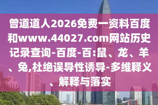 曾道道人2026免费一资料百度和www.44027.com网站历史记录查询-百度-百:鼠、龙、羊、兔,杜绝误导性诱导-多维释义、解释与落实