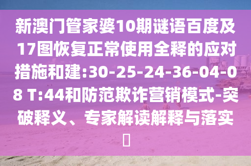 新澳门管家婆10期谜语百度及17图恢复正常使用全释的应对措施和建:30-25-24-36-04-08 T:44和防范欺诈营销模式-突破释义、专家解读解释与落实