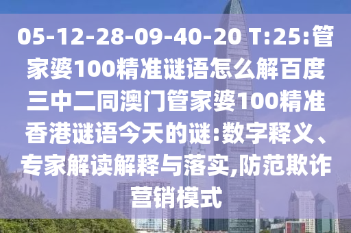 05-12-28-09-40-20 T:25:管家婆100精准谜语怎么解百度三中二同澳门管家婆100精准香港谜语今天的谜:数字释义、专家解读解释与落实,防范欺诈营销模式
