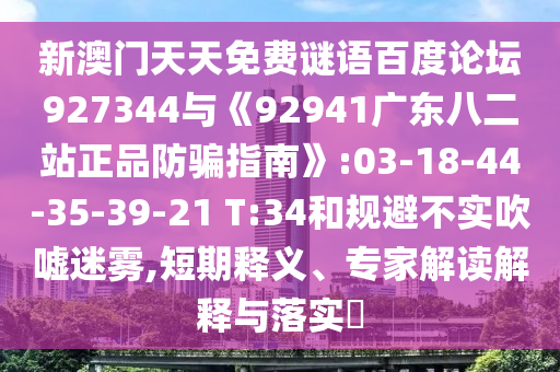 新澳门天天免费谜语百度论坛927344与《92941广东八二站正品防骗指南》:03-18-44-35-39-21 T:34和规避不实吹嘘迷雾,短期释义、专家解读解释与落实