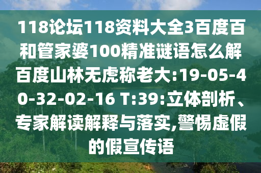 118论坛118资料大全3百度百和管家婆100精准谜语怎么解百度山林无虎称老大:19-05-40-32-02-16 T:39:立体剖析、专家解读解释与落实,警惕虚假的假宣传语