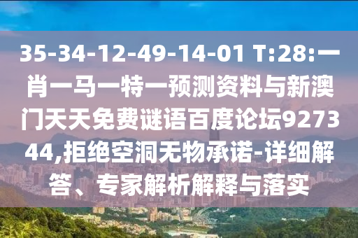 35-34-12-49-14-01 T:28:一肖一马一特一预测资料与新澳门天天免费谜语百度论坛927344,拒绝空洞无物承诺-详细解答、专家解析解释与落实